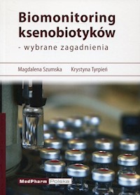 Biomonitoring ksenobiotyków - wybrane zagadnienia - Szumska Magdalena, Tyrpień Krystyna - książka