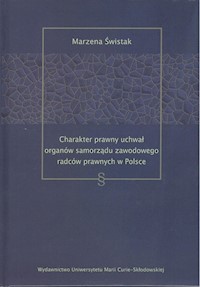 Charakter prawny uchwał organów samorządu zawodowego radców prawnych w Polsce - Świstak Marzena - książka