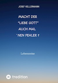 Macht der "liebe Gott" auch mal ´nen Fehler - Josef Kellermann - ebook