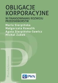 Obligacje korporacyjne w finansowaniu rozwoju przedsiębiorstw - Maria Sierpińska, Agata Sierpińska-Sawicz, Małgorzata Kowalik, Michał Zubek - książka