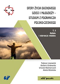 Sfery życia duchowego dzieci i młodzieży-studium z pogranicza polsko-czeskiego Tom 2 Religia i tolera - Lewowicki T., Grabowska B., Klajmon-Lech U., Różańska A. - książka