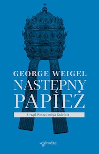 Następny papież. Urząd Piotra i misja Kościoła - George Weigel - ebook + książka