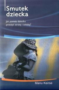 Smutek dziecka. Jak pomóc dziecku przeżyć stratę i żałobę? - Manu Keirse - ebook