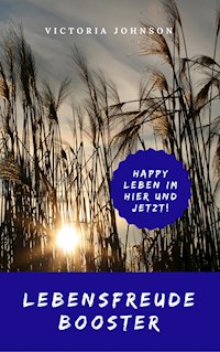 Lebensfreude Booster: Happy leben im Hier und Jetzt! - Victoria Johnson - ebook