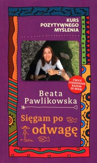 Kurs pozytywnego myślenia Sięgam po odwagę - Beata Pawlikowska - książka