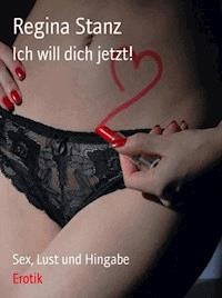 Ich will Dich jetzt! - Regina Stanz - ebook
