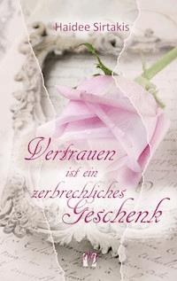 Vertrauen ist ein zerbrechliches Geschenk - Haidee Sirtakis - ebook