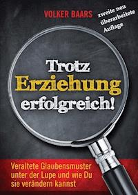 Trotz Erziehung erfolgreich - Volker Baars - ebook