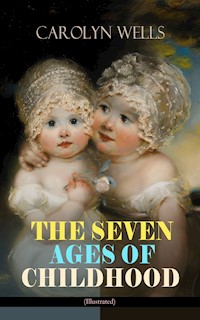 THE SEVEN AGES OF CHILDHOOD (Illustrated) - Carolyn Wells - ebook