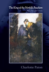 King of the Norfolk Poachers, The: His Life and Times - Charlotte Paton - ebook
