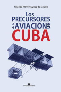 Los precursores de la aviación en Cuba - Rolando A. Marrón Duque de Estrada - ebook