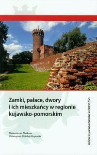 Zamki, pałace, dwory i ich mieszkańcy w regionie kujawsko-pomorskim -  - książka