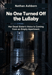 No One Turned Off the Lullaby - Her Dead Sister's Voice Is Coming from an Empty Apartment. - Nathan Ashborn - ebook