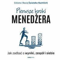 Pierwsze kroki menedżera. Jak zadbać o wyniki, zespół i siebie - Elżbieta, Maciej Światełko-Nachtlicht - audiobook