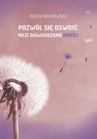 Pozwól się oswoić... Moje doświadczanie inności - Gackowska Marta - książka
