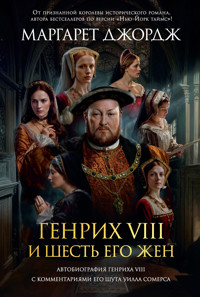 Генрих VIII и шесть его жен: Автобиография Генриха VIII с комментариями его шута Уилла Сомерса - Маргарет Джордж - ebook
