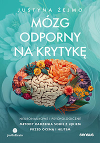 Mózg odporny na krytykę. Neuronaukowe i psychologiczne metody radzenia sobie z lękiem przed oceną i hejtem - Justyna Żejmo - audiobook + książka