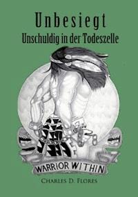Unbesiegt - Unschuldig in der Todeszelle - Charles Don Flores - ebook