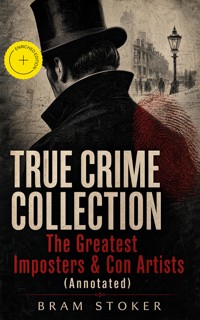 TRUE CRIME COLLECTION – The Greatest Imposters & Con Artists (Annotated) - Stoker Bram - ebook