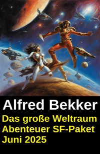 Das große Weltraum Abenteuer SF-Paket Juni 2025 - Alfred Bekker - ebook