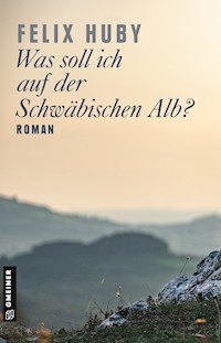 Was soll ich auf der Schwäbischen Alb? - Felix Huby - ebook