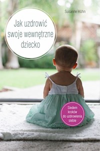 Jak uzdrowić swoje wewnętrzne dziecko - Susanne Huhn - książka