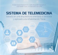 Sistema de telemedicina basado en una arquitectura orientada a servicios y aplicado a la rehabilitación física - Cristian David Chamorro Rodríguez - ebook