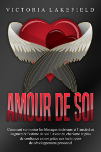 Amour de soi: Comment surmonter les blocages intérieurs et l'anxiété et augmenter l'estime de soi ! Avoir du charisme et plus de confiance en soi grâce aux techniques de développement personnel - Victoria Lakefield - ebook