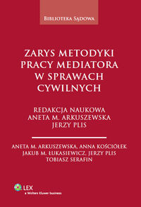 Zarys metodyki pracy mediatora w sprawach cywilnych - Arkuszewska Aneta M., Kościółek Anna, Łukasiewicz Jakub M., Plis Jerzy, Serafin Tobiasz - książka