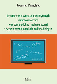 Kształtowanie wartości dydaktycznych i wychowawczych w procesie edukacji matematycznej z wykorzystaniem technik multimedialnych - Kandzia Joanna - książka