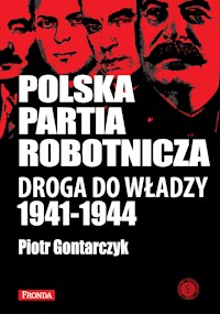 Polska Partia Robotnicza. Droga Do Władzy 1941-1944 - Piotr Gontarczyk - ebook