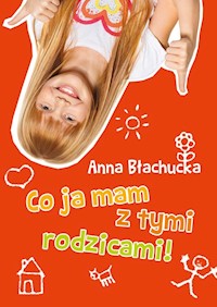 Co ja mam z tymi rodzicami! - Błachucka Anna - książka