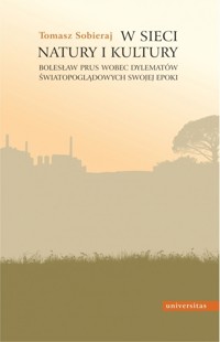 W sieci natury i kultury. Bolesław Prus wobec dylematów światopoglądowych swojej epoki - Tomasz Sobieraj - książka