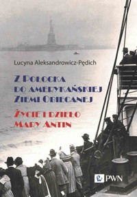 Z Połocka do amerykańskiej Ziemi Obiecanej. Życie i dzieło Mary Antin - Lucyna Aleksandrowicz-Pędich - książka