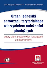 Organ jednostki samorządu terytorialnego wierzycielem należności pieniężnych - wzory pism, postanowi - Wojdylak-Sputowska Zofia - książka