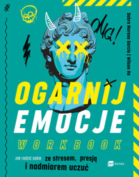 Ogarnij emocje. Workbook. Jak radzić sobie ze stresem, presją i nadmiarem uczuć - Wilson Ho, Debra Moreno Garcia - książka