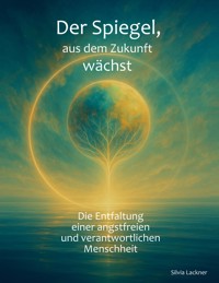 Der Spiegel, aus dem Zukunft wächst - Silvia Lackner - ebook