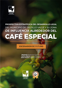 Prospectiva Estratégica del Desarrollo Local del Municipio de Trujillo Valle y Su Zona de Influencia Alrededor del Café Especial - Carlos Alberto Arango Pastrana - ebook