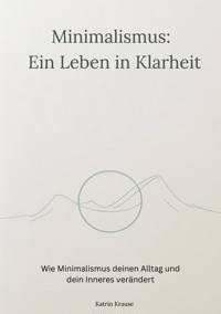 Minimalismus - Ein Leben in Klarheit - Katrin Krause - ebook