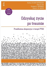 Odzyskaj życie po traumie Poradnik - Hembree Elizabeth A., Foa Edna B., Rothbaum Olasov Barbara, Rauch Sheila A.M. - książka