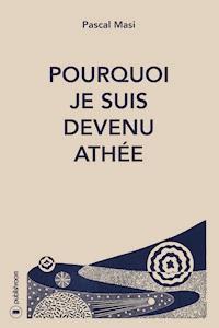 Pourquoi je suis devenu athée - Pascal Masi - ebook