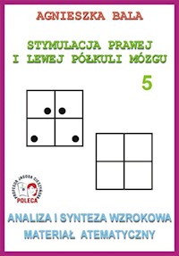 Stymulacja Prawej i Lewej Półkuli Mózgu Zeszyt 5 Analiza i synteza wzrokowa Materiał atematyczny - Bala Agnieszka - książka