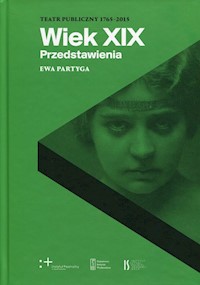 Wiek XIX Przedstawienia Teatr publiczny 1765-2015 - Ewa Partyga - książka
