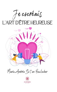 Je cocréais l’art d’être heureuse - Marie Andree Soton Boulocher - ebook
