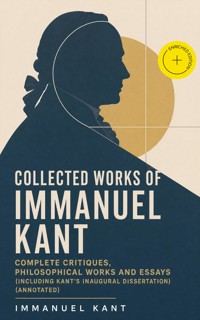 Collected Works of Immanuel Kant: Complete Critiques, Philosophical Works and Essays (Including Kant's Inaugural Dissertation) (Annotated) - Kant Immanuel - ebook