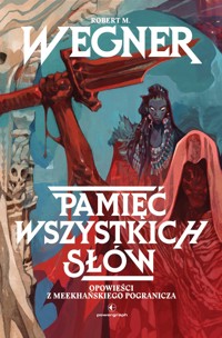 Pamięć wszystkich słów. Opowieści z meekhańskiego pogranicza. Tom 4 - Robert M. Wegner - książka