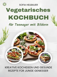 Vegetarisches Kochbuch für Teenager mit Bildern - Sofia Helbauer - ebook