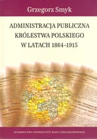 Administracja publiczna Królestwa Polskiego w latach 1864-1915 - Smyk Grzegorz - książka