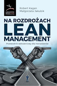 Na rozdrożach Lean Management. Przewodnik wdrożeniowy dla menadżerów - Robert Kagan, Małgorzata Jakubik - ebook