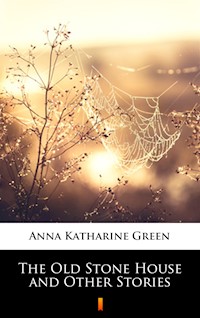 The Old Stone House and Other Stories - Anna Katharine Green - ebook
